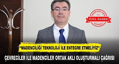 "MADENCİLİĞİ TEKNOLOJİ İLE ENTEGRE ETMELİYİZ"