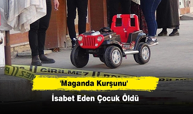 'Maganda Kurşunu'  İsabet Eden Çocuk Öldü