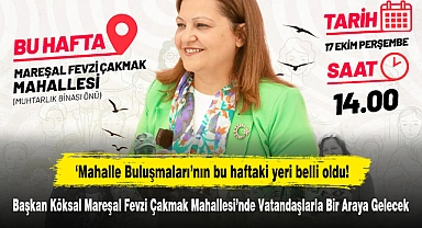 Mahalle Buluşmalarının bu haftaki yeri belli oldu! Başkan Köksal Mareşal Fevzi Çakmak Mahallesi’nde Vatandaşlarla Bir Araya Gelecek