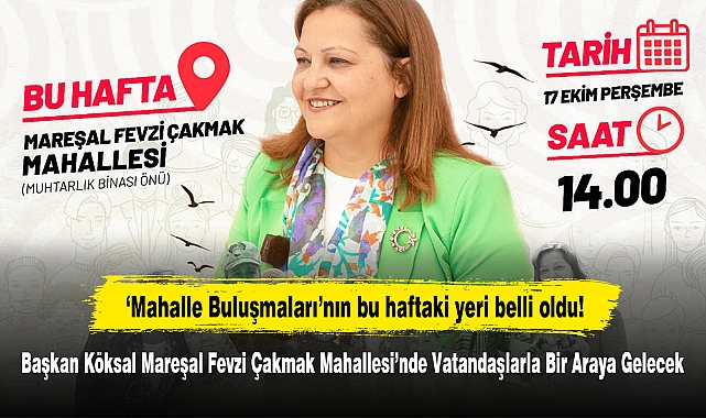Mahalle Buluşmalarının bu haftaki yeri belli oldu! Başkan Köksal Mareşal Fevzi Çakmak Mahallesi’nde Vatandaşlarla Bir Araya Gelecek