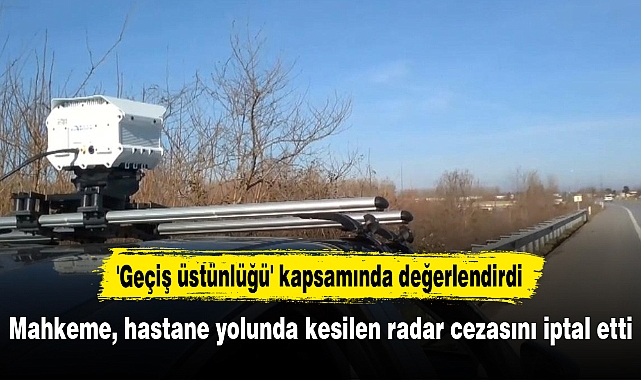 Mahkeme, hastane yolunda kesilen radar cezasını iptal etti