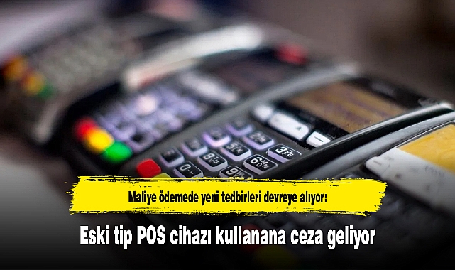 Maliye ödemede yeni tedbirleri devreye alıyor: Eski tip POS cihazı kullanana ceza geliyor