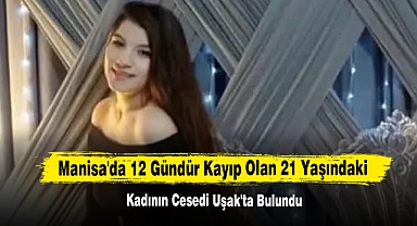 Manisa'da 12 Gündür Kayıp Olan 21 Yaşındaki Kadının Cesedi Uşak'ta Bulundu