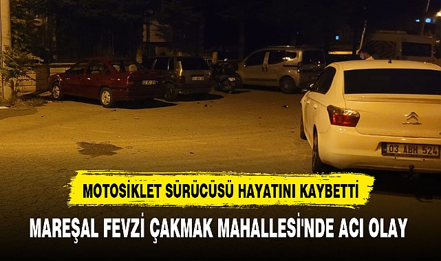 MAREŞAL FEVZİ ÇAKMAK MAHALLESİ'NDE ACI OLAY