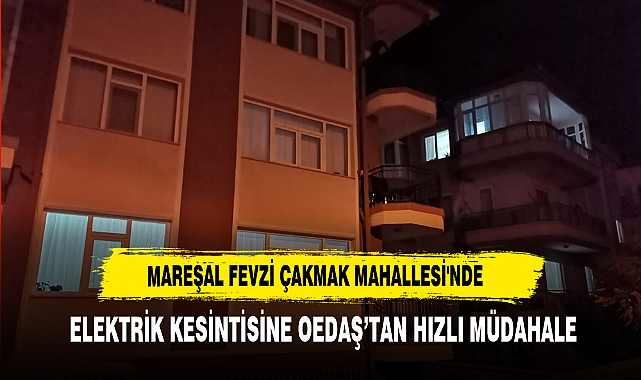Mareşal Fevzi Çakmak Mahallesi&#039;nde  Elektrik Kesintisine OEDAŞ’tan Hızlı Müdahale