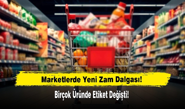 Marketlerde Yeni Zam Dalgası: Birçok Üründe Etiket Değişti!