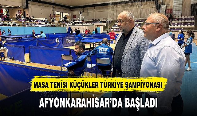 MASA TENİSİ KÜÇÜKLER TÜRKİYE ŞAMPİYONASI AFYONKARAHİSAR'DA BAŞLADI