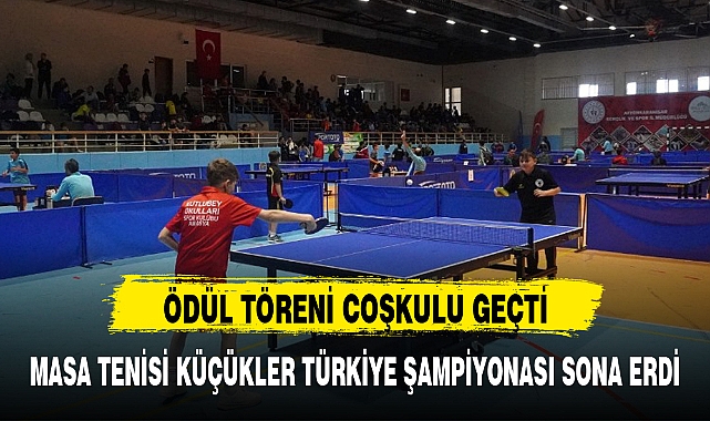 MASA TENİSİ KÜÇÜKLER TÜRKİYE ŞAMPİYONASI SONA ERDİ