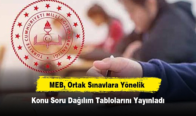 MEB, Ortak Sınavlara Yönelik Konu Soru Dağılım Tablolarını Yayınladı