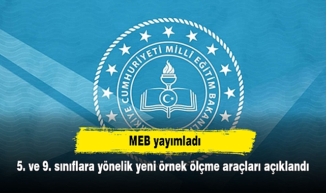 MEB yayımladı  5. ve 9. sınıflara yönelik yeni örnek ölçme araçları açıklandı