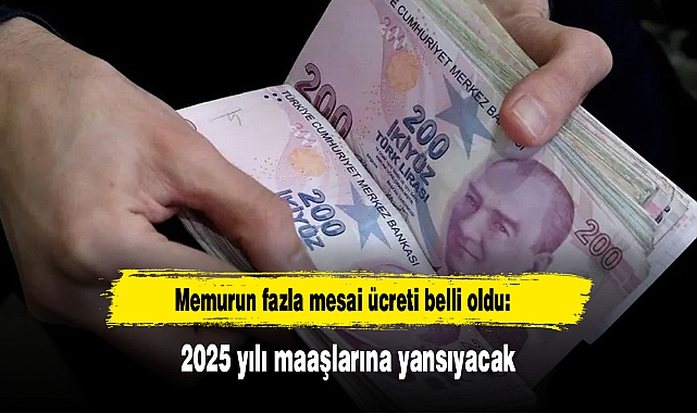 Memurun fazla mesai ücreti belli oldu: 2025 yılı maaşlarına yansıyacak