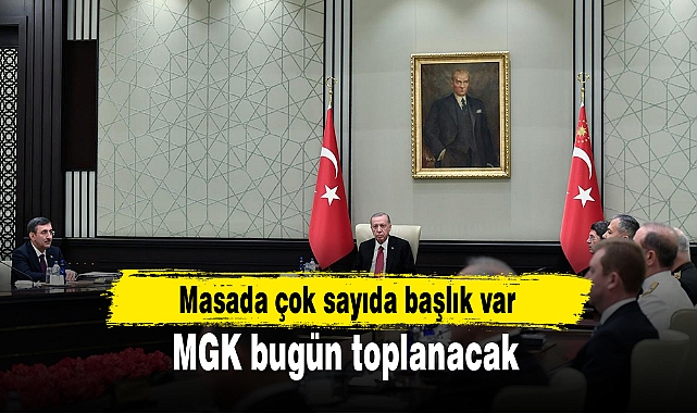 MGK bugün toplanacak: Masada çok sayıda başlık var