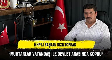 MHP’li Başkan Kızıltoprak “Muhtarlar Vatandaş ile Devlet Arasında Köprü”