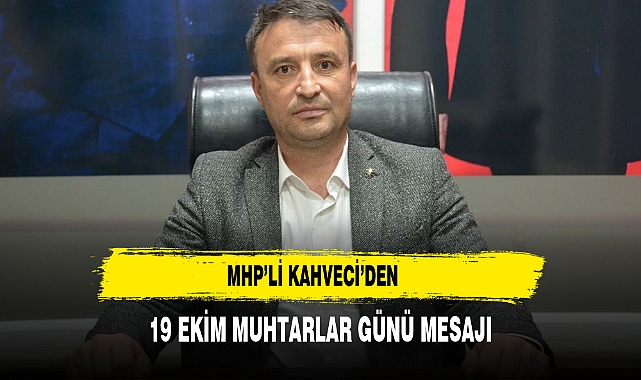 MHP’li Kahveci’den 19 Ekim Muhtarlar Günü Mesajı