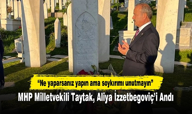 MHP Milletvekili Taytak, Aliya İzzetbegoviç'i Andı