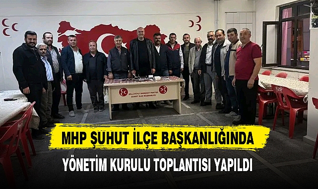 MHP ŞUHUT İLÇE BAŞKANLIĞINDA YÖNETİM KURULU TOPLANTISI YAPILDI