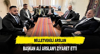 MİLLETVEKİLİ ARSLAN, BAŞKAN ALİ ARSLAN'I ZİYARET ETTİ