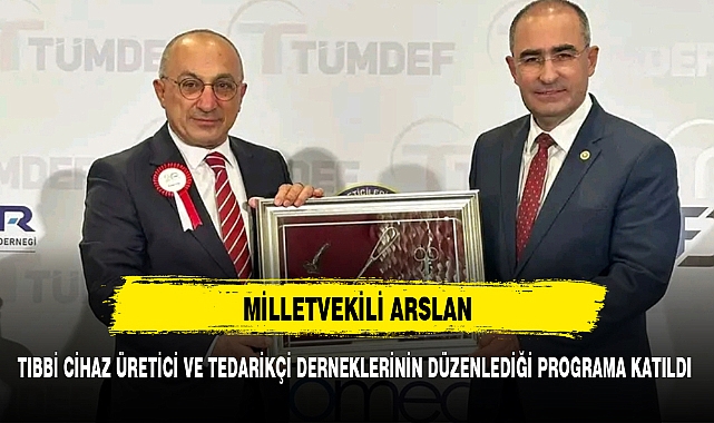 MİLLETVEKİLİ ARSLAN, TIBBİ CİHAZ ÜRETİCİ VE TEDARİKÇİ DERNEKLERİNİN DÜZENLEDİĞİ PROGRAMA KATILDI