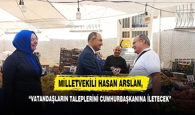 Milletvekili Hasan Arslan, Vatandaşların Taleplerini Cumhurbaşkanına İletecek