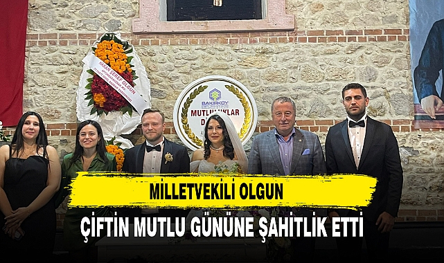 MİLLETVEKİLİ OLGUN ÇİFTİN MUTLU GÜNÜNE ŞAHİTLİK ETTİ