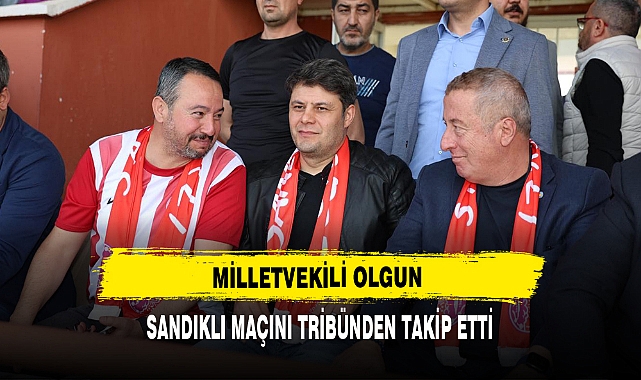 MİLLETVEKİLİ OLGUN SANDIKLI MAÇINI TRİBÜNDEN TAKİP ETTİ