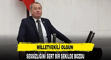 MİLLETVEKİLİ OLGUN  SESSİZLİĞİNİ SERT BİR ŞEKİLDE BOZDU