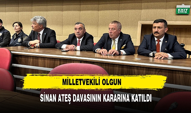 MİLLETVEKİLİ OLGUN SİNAN ATEŞ DAVASININ KARARINA KATILDI