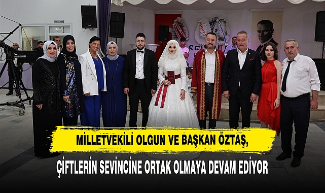 MİLLETVEKİLİ OLGUN VE BAŞKAN ÖZTAŞ, ÇİFTLERİN SEVİNCİNE ORTAK OLMAYA DEVAM EDİYOR