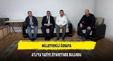 MİLLETVEKİLİ ÖZKAYA, ATLI'YA TAZİYE ZİYARETİNDE BULUNDU