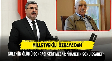Milletvekili Özkaya'dan Gülen'in Ölümü Sonrası Sert Mesaj: 