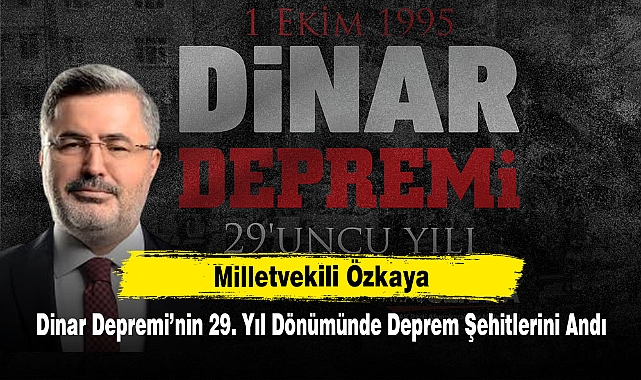 Milletvekili Özkaya, Dinar Depremi'nin 29. Yıl Dönümünde Deprem Şehitlerini Andı