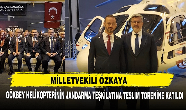 MİLLETVEKİLİ ÖZKAYA GÖKBEY HELİKOPTERİNİN JANDARMA TEŞKİLATINA TESLİM TÖRENİNE KATILDI