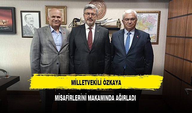 MİLLETVEKİLİ ÖZKAYA, MİSAFİRLERİNİ MAKAMINDA AĞIRLADI