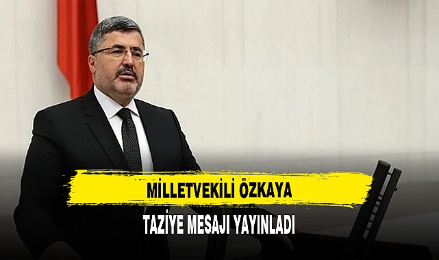 MİLLETVEKİLİ ÖZKAYA TAZİYE MESAJI YAYINLADI