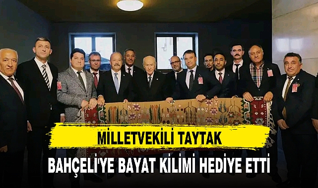 MİLLETVEKİLİ TAYTAK, BAHÇELİ'YE BAYAT KİLİMİ HEDİYE ETTİ