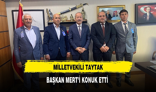 MİLLETVEKİLİ TAYTAK, BAŞKAN MERT’İ KONUK ETTİ