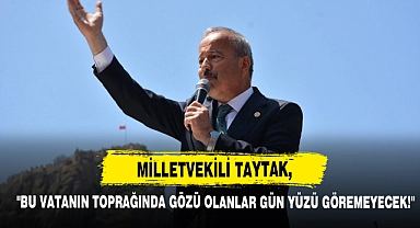 Milletvekili Taytak, "Bu Vatanın Toprağında Gözü Olanlar Gün Yüzü Göremeyecek!"