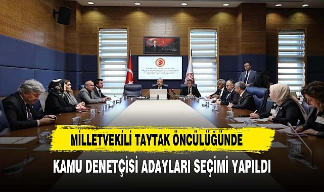 MİLLETVEKİLİ TAYTAK ÖNCÜLÜĞÜNDE KAMU DENETÇİSİ ADAYLARI SEÇİMİ YAPILDI