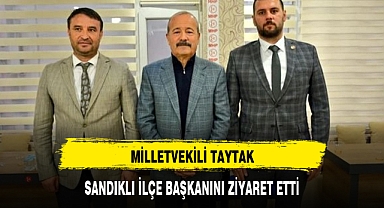 MİLLETVEKİLİ TAYTAK, SANDIKLI İLÇE BAŞKANINI ZİYARET ETTİ