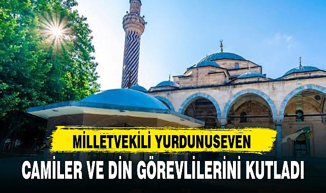MİLLETVEKİLİ YURDUNUSEVEN CAMİLER VE DİN GÖREVLİLERİNİ KUTLADI