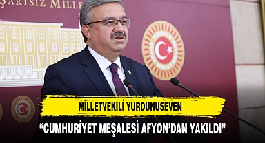 MİLLETVEKİLİ YURDUNUSEVEN “CUMHURİYET MEŞALESİ AFYON’DAN YAKILDI”
