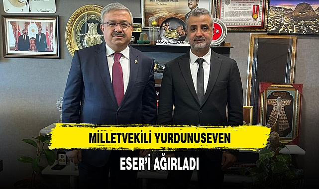 MİLLETVEKİLİ YURDUNUSEVEN, ESER’İ AĞIRLADI
