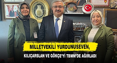 Milletvekili Yurdunuseven, Kılıçarslan ve Gökçe’yi TBMM’de Ağırladı
