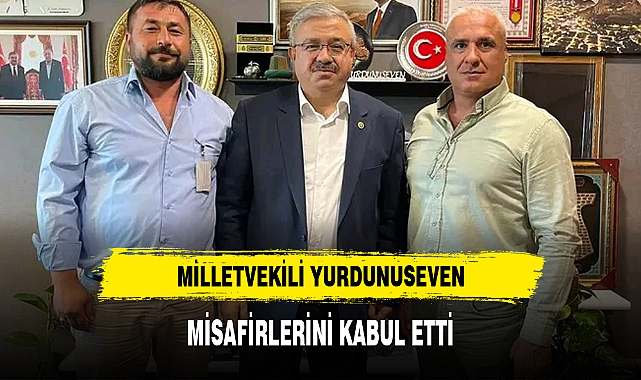 MİLLETVEKİLİ YURDUNUSEVEN, MİSAFİRLERİNİ KABUL ETTİ