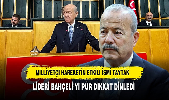 Milliyetçi Hareketin Etkili İsmi Taytak Lideri Bahçeli’yi Pür Dikkat Dinledi