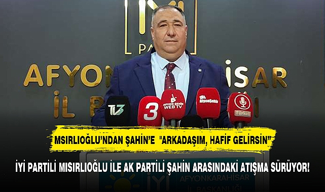 MISIRLIOĞLU'NDAN ŞAHİN'E  "ARKADAŞIM, HAFİF GELİRSİN"
