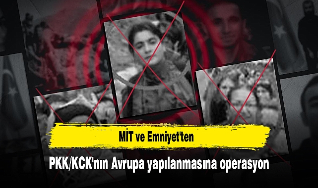 MİT ve Emniyet'ten PKK/KCK'nın Avrupa yapılanmasına operasyon