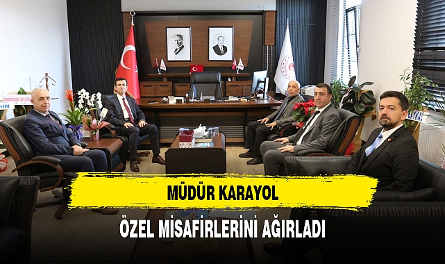 MÜDÜR KARAYOL, ÖZEL MİSAFİRLERİNİ AĞIRLADI