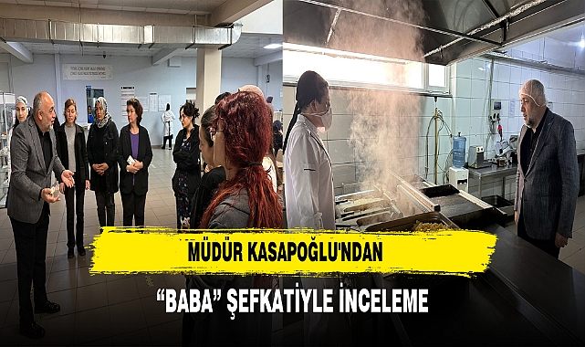 Müdür Kasapoğlu'ndan “Baba” Şefkatiyle İnceleme