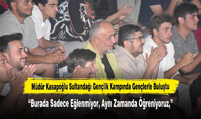 Müdür Kasapoğlu Sultandağı Gençlik Kampında Gençlerle Buluştu
